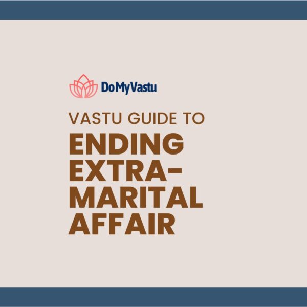 Vastu Guide from Do My Vastu with Maha Vastu Remedies by Maha Vastu Acharya to Ending Extra-Marital Affair