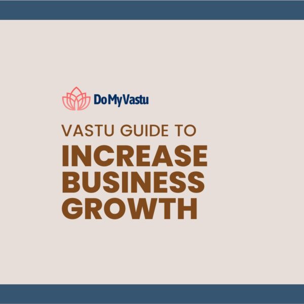 Vastu Guide from Do My Vastu with Maha Vastu Remedies by Maha Vastu Acharya to Increase Business Growth