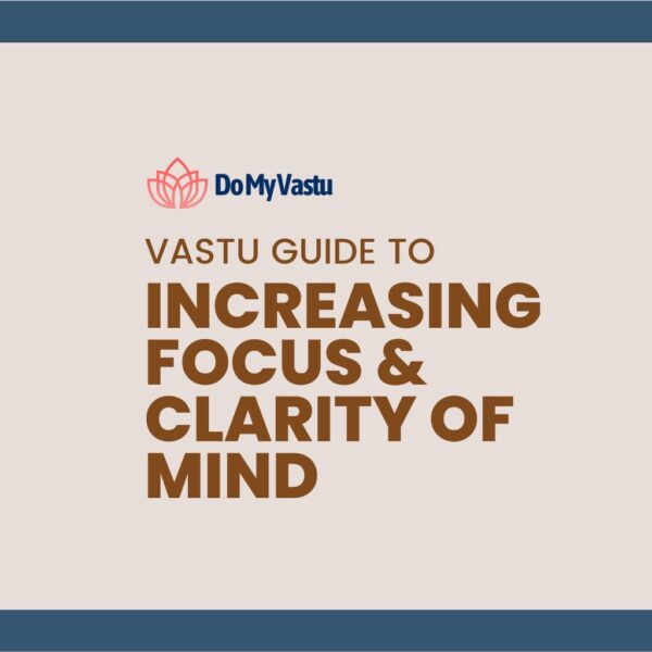 Vastu Guide from Do My Vastu with Maha Vastu Remedies by Maha Vastu Acharya to Increasing Focus Clarity of Mind