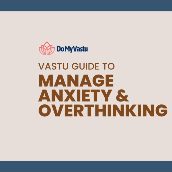 Vastu Guide from Do My Vastu with Maha Vastu Remedies by Maha Vastu Acharya to Manage Anxiety Overthinking