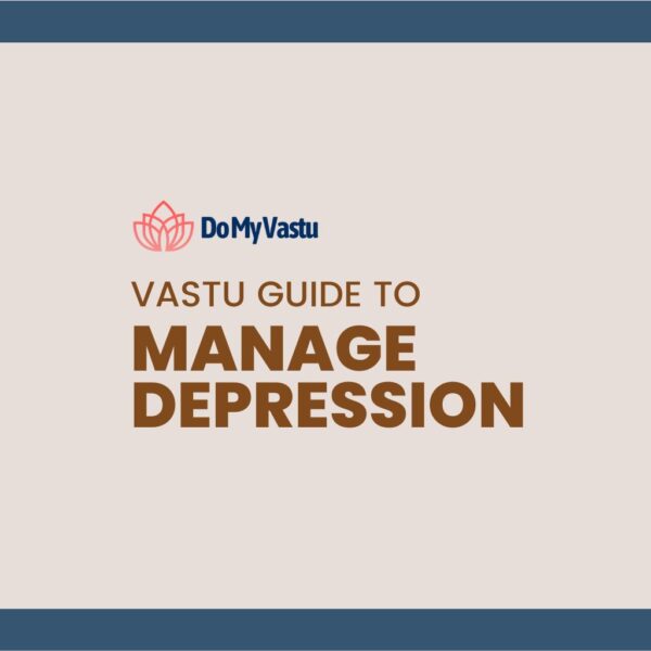 Vastu Guide from Do My Vastu with Maha Vastu Remedies by Maha Vastu Acharya to Manage Depression