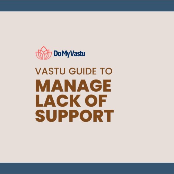 Vastu Guide from Do My Vastu with Maha Vastu Remedies by Maha Vastu Acharya to Manage Lack of Support