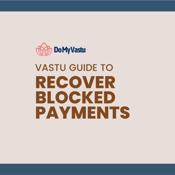 Vastu Guide from Do My Vastu with Maha Vastu Remedies by Maha Vastu Acharya to Recover Blocked Payments