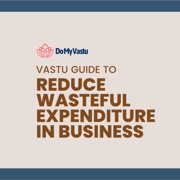 Vastu Guide from Do My Vastu with Maha Vastu Remedies by Maha Vastu Acharya to Reduce Wasteful Expenditure in Business