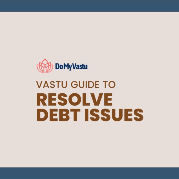 Vastu Guide from Do My Vastu with Maha Vastu Remedies by Maha Vastu Acharya to Resolve Debt Issues