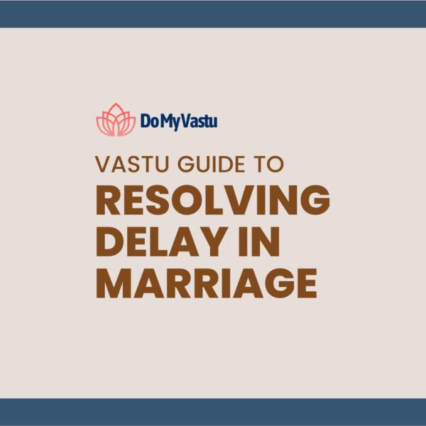 Vastu Guide from Do My Vastu with Maha Vastu Remedies by Maha Vastu Acharya to Resolving Delay in Marriage