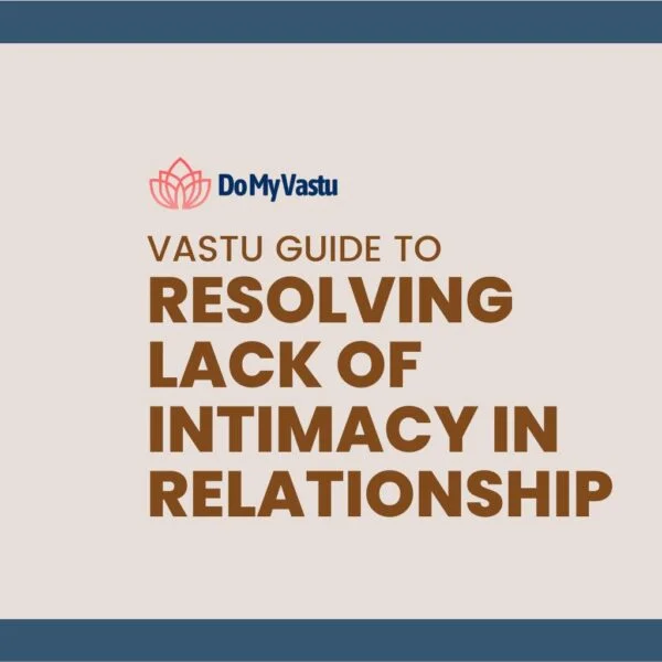 Vastu Guide from Do My Vastu with Maha Vastu Remedies by Maha Vastu Acharya to Resolving Lack of Intimacy in Relationship